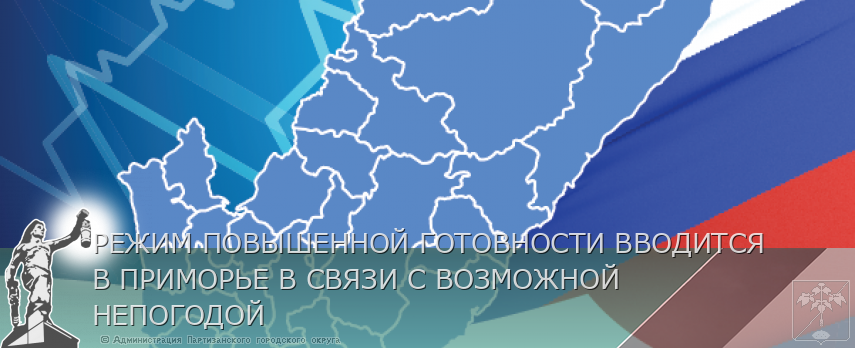 РЕЖИМ ПОВЫШЕННОЙ ГОТОВНОСТИ ВВОДИТСЯ В ПРИМОРЬЕ В СВЯЗИ С ВОЗМОЖНОЙ НЕПОГОДОЙ